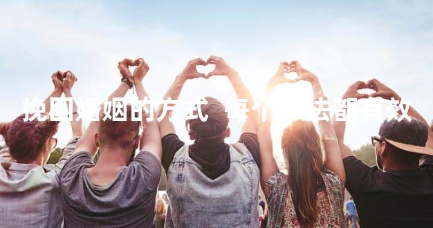 挽回婚姻的方式  每个方法都有效